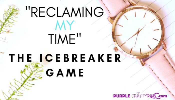 Women's Group Icebreaker Game - Reclaiming my time ⋆ Purple Craft Diva